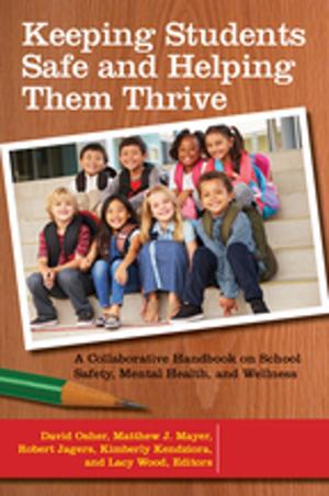 Cover of the book Keeping Students Safe and Helping Them Thrive: A Collaborative Handbook on School Safety, Mental Health, and Wellness [2 volumes] by Leslie K. Maniotes