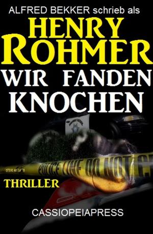 Cover of the book Wir fanden Knochen: Thriller by Alfred Bekker, Peter Haberl, Albert Baeumer, W. A. Hary