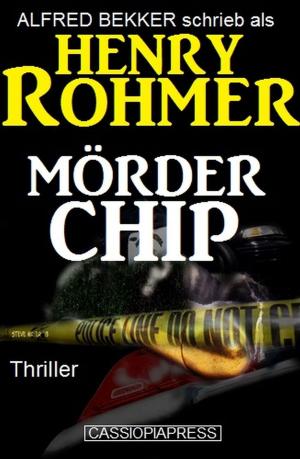 Cover of the book Mörder Chip: Thriller by Alfred Bekker, Peter Haberl, Albert Baeumer, W. A. Hary