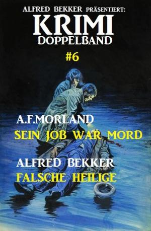 Cover of the book Krimi Doppelband #6: Sein Job war Mord/ Falsche Heilige by Alfred Bekker, Peter Schrenk, A. F. Morland, Manfred Weinland, Cedric Balmore
