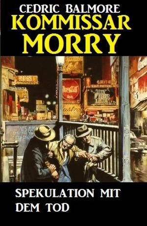 Cover of the book Kommissar Morry - Spekulation mit dem Tod by A. F. Morland