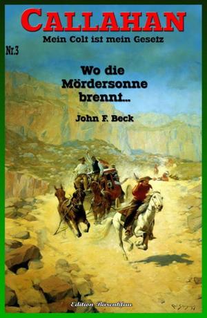 Cover of the book Callahan 3: Wo die Mördersonne brennt by Alfred Bekker, John F. Beck, Pete Hackett, Uwe Erichsen