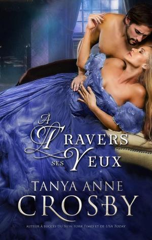 Cover of the book À travers ses yeux by Tanya Anne Crosby