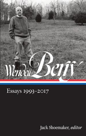 Cover of Wendell Berry: Essays 1993-2017 (LOA #317) by Wendell Berry, Library of America