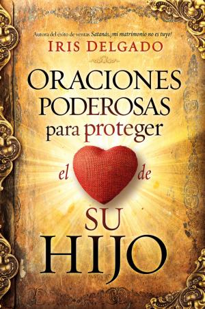 Cover of the book Oraciones poderosas para proteger el corazón de su hijo / Powerful Prayers to Protect the Heart of Your Child by Jerry Tuma