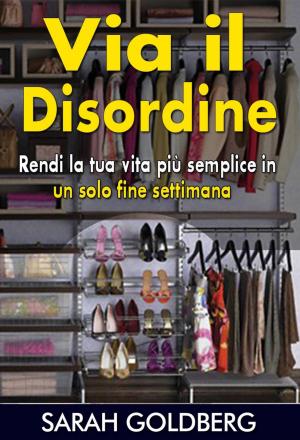Cover of the book Via il disordine! - Rendi la tua vita più semplice in un solo fine settimana by Isabel García