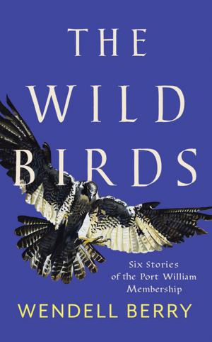 Cover of The Wild Birds by Wendell Berry, Counterpoint