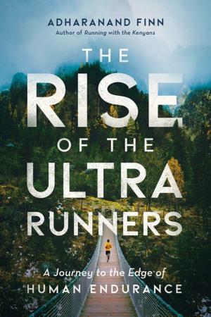 bigCover of the book The Rise of the Ultra Runners: A Journey to the Edge of Human Endurance by 