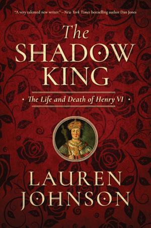 Cover of the book The Shadow King: The Life and Death of Henry VI by Mason Cross