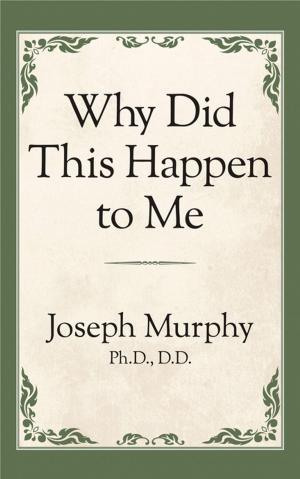 Cover of the book Why Did This Happen to Me? by Dr. Joseph Murphy, James Allen, Florence Scovel Shinn