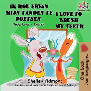 Cover of the book Ik hou ervan mijn tanden te poetsen I Love to Brush My Teeth by Shelley Admont, S.A. Publishing