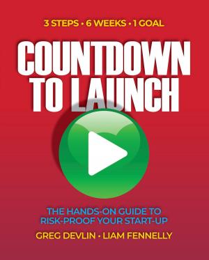 Cover of the book Countdown to Launch: 3 Steps / 6 Weeks / 1 Goal - The Hands-on Guide to Risk-proof Your Start-up by John P Mc Manus