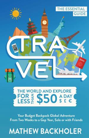 Cover of the book Travel the World and Explore for Less than $50 a Day, the Essential Guide: by Paul Backholer