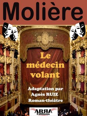 Cover of the book Le médecin volant (roman-théâtre) by Alain Ruiz, Agnès Ruiz