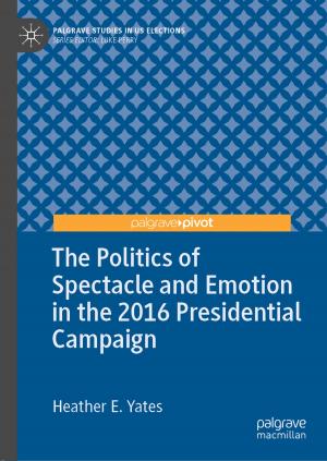 Cover of the book The Politics of Spectacle and Emotion in the 2016 Presidential Campaign by Dawn Hathaway, Priscilla Norton
