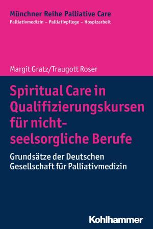 Cover of the book Spiritual Care in Qualifizierungskursen für nicht-seelsorgliche Berufe by Volker Langhirt, Arne Burchartz, Hans Hopf, Christiane Lutz