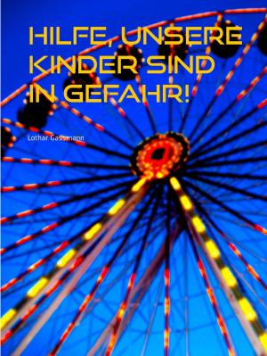 Cover of the book Hilfe, unsere Kinder sind in Gefahr! by Thomas Sonnberger, Wela e.V.