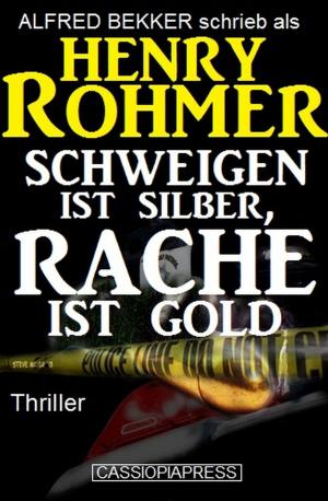 Cover of the book Henry Rohmer Thriller - Schweigen ist Silber, Rache ist Gold by Alfred Bekker