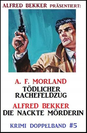 Cover of the book Krimi Doppelband #5: Tödlicher Rachefeldzug/ Die nackte Mörderin by Alfred Bekker