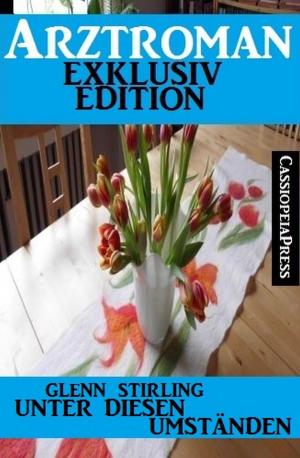 Cover of the book Unter diesen Umständen - Arztroman Exklusiv Edition by Sidney Gardner, Alfred Bekker