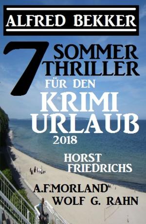 Cover of the book 7 Sommer Thriller für den Krimi-Urlaub 2018 by Alfred Bekker, A. F. Morland, Walter G. Pfaus, Thomas West