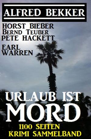 Cover of the book Urlaub ist Mord - 1100 Seiten Krimi Sammelband by Alfred Bekker