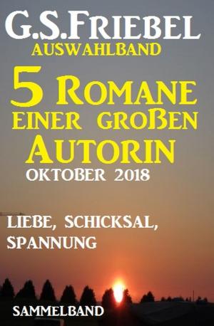 Book cover of G.S. Friebel Auswahlband 5 Romane einer großen Autorin - Oktober 2018