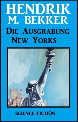 Cover of the book Die Ausgrabung New Yorks by Joachim Honnef, Alfred Bekker, R. S. Stone, Glenn Stirling, Larry Lash, Pete Hackett, Jasper P. Morg