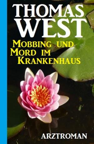 Cover of the book Mobbing und Mord im Krankenhaus: Arztroman by T. R. Baker