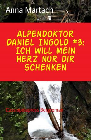 Book cover of Alpendoktor Daniel Ingold #3: Ich will mein Herz nur dir schenken