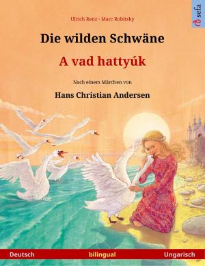 Cover of the book Die wilden Schwäne – A vad hattyúk (Deutsch – Ungarisch) by Ulrich Renz