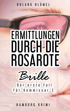 Cover of the book Ermittlungen durch die rosarote Brille by Karthik Poovanam