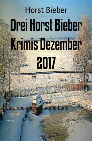 Cover of the book Drei Horst Bieber Krimis Dezember 2017 by Kevin Barker