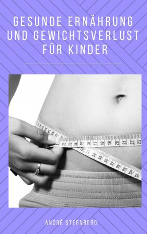 Cover of the book Gesunde Ernährung und Gewicht Verlust für Kinder by Andre Sternberg