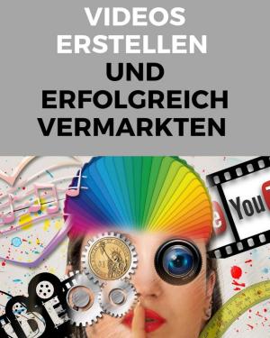 Cover of the book Videos erstellen und erfolgreich vermarkten by Alexa Kim