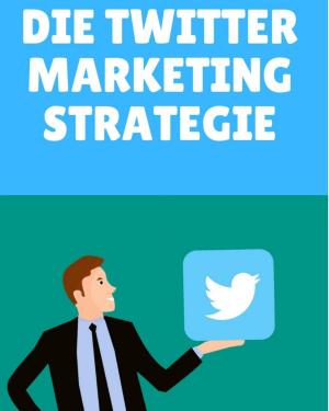 Cover of the book Die Twitter Marketing Strategie by Zac Poonen