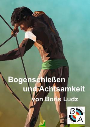 Cover of the book Bogenschießen und Achtsamkeit by Fabrice Renouleau
