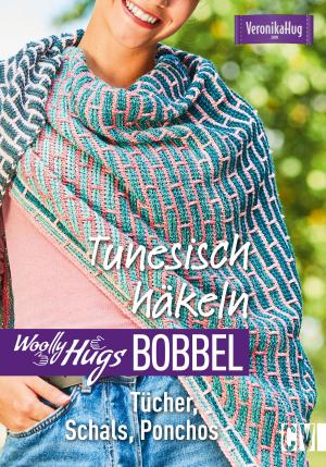 Cover of the book Woolly Hugs Bobbel Tunesisch häkeln: Tücher, Schals, Ponchos. Mit Grundkurs "Tunesisch häkeln" mit Farbverlaufsgarn by 