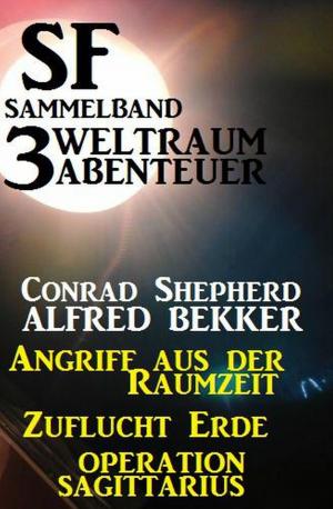 Cover of the book SF Sammelband 3 Weltraum-Abenteuer: Angriff aus der Raumzeit/Zuflucht Erde/Operation Sagittarius by Alfred Bekker