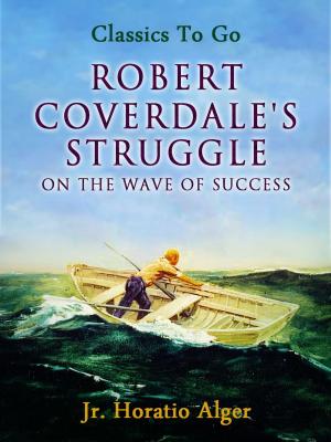 Book cover of Robert Coverdale's Struggle Or, On the Wave of Success