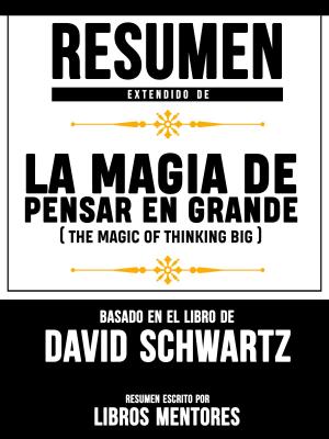 Cover of the book Resumen Extendido De La Magia De Pensar En Grande (The Magic Of Thinking Big) - Basado En El Libro Del David Schwartz by Dr. Redford Williams