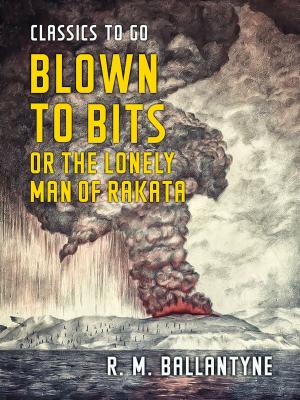 Cover of the book Blown to Bits or the Lonely Man of Rakata by Gustave Aimard