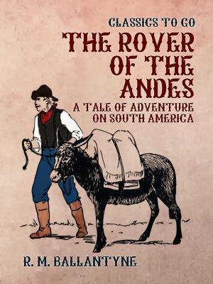 bigCover of the book The Rover of the Andes A Tale of Adventure on South America by 