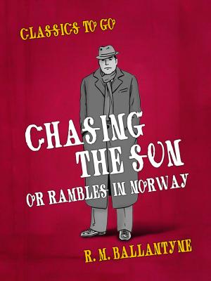 bigCover of the book Chasing the Sun Or Rambles in Norway by 