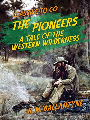 Cover of the book The Pioneers A Tale of the Western Wilderness by P. G. Wodehouse