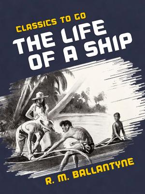 Cover of the book The Life of a Ship by R. M. Ballantyne