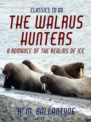 Book cover of The Walrus Hunters A Romance of the Realms of Ice