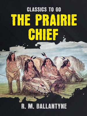 Cover of the book The Prairie Chief by Eduard Bulwer Lytton