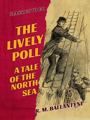 Cover of the book The Lively Poll A Tale of the North Sea by R. M. Ballantyne