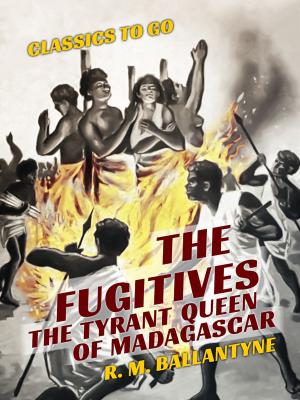 Cover of the book The Fugitives The Tyrant Queen of Madagascar by Grant Allan